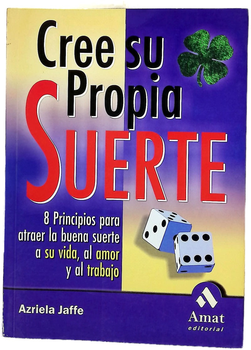 Cree su propia suerte 8 principios para atraer la buena suerte a su vida, al amor y al trabajo