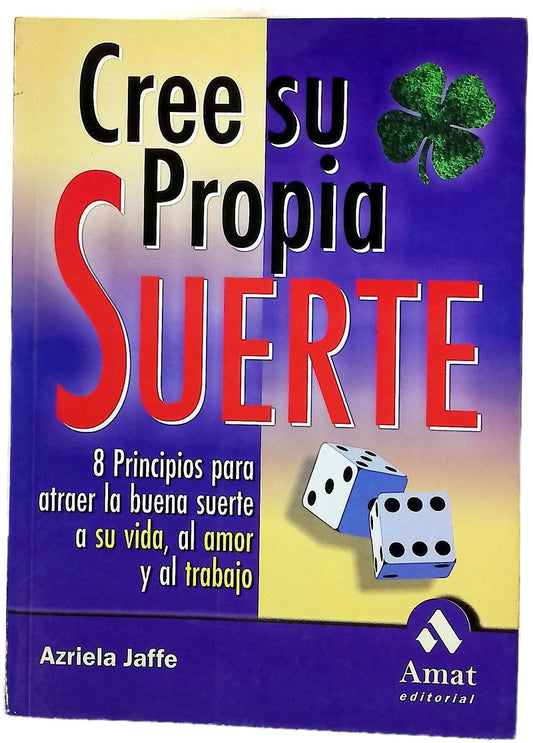 Cree su propia suerte 8 principios para atraer la buena suerte a su vida, al amor y al trabajo