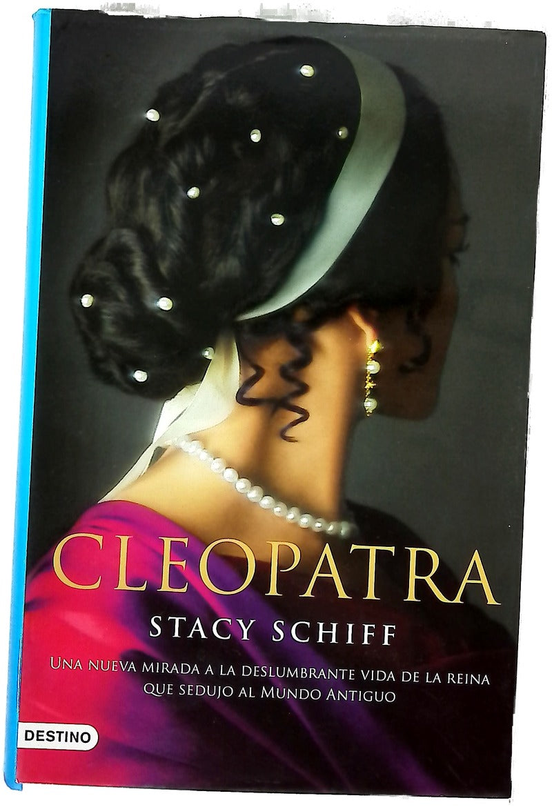 Cleopatra una nueva mirada a la deslumbrante vida de la reina que sedujo al Mundo Antiguo