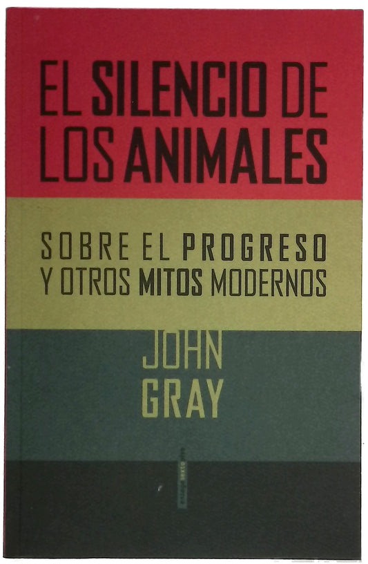 El silencio de los animales : sobre el progreso y otros mitos modernos