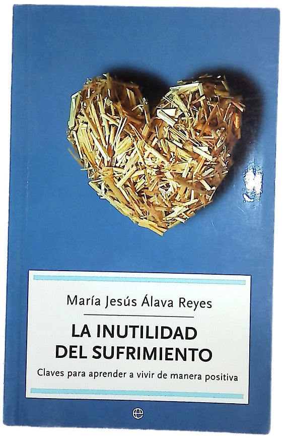La inutilidad del sufrimiento : claves para aprender a vivir de manera positiva