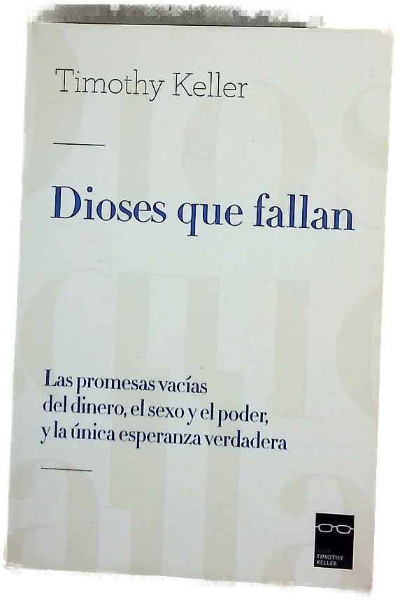 Dioses que fallan : las promesas vacías del dinero, sexo y el poder : y la única esperanza verdadera