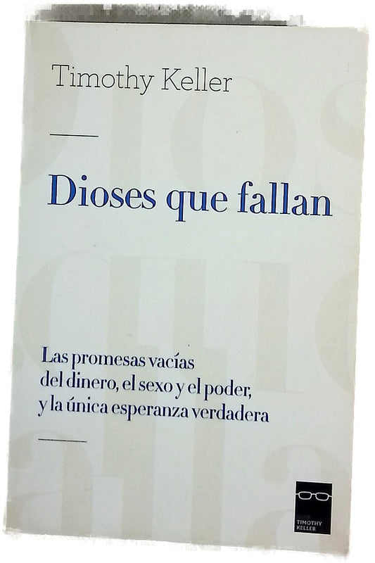 Dioses que fallan : las promesas vacías del dinero, sexo y el poder : y la única esperanza verdadera