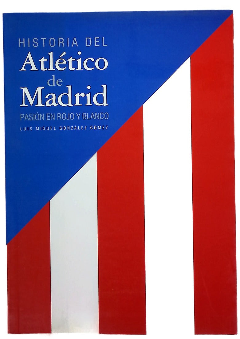 Historia del Atlético de Madrid pasión en rojo y blanco