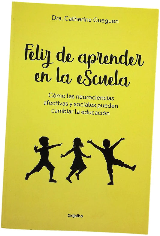 Feliz de aprender en la escuela : cómo las neurociencias afectivas y sociales pueden cambiar la educación