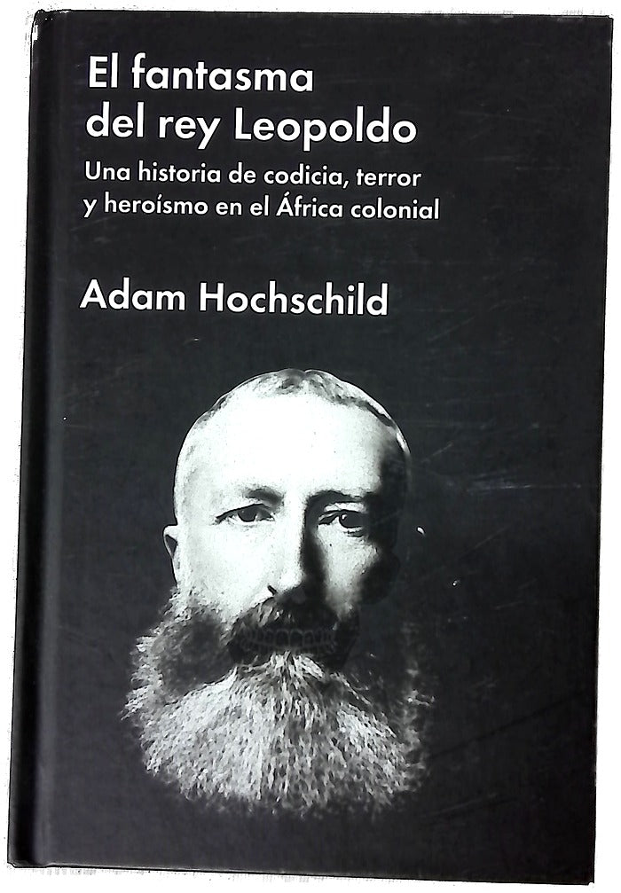 El fantasma del rey Leopoldo : una historia de codicia, terror y heroísmo en el África colonial