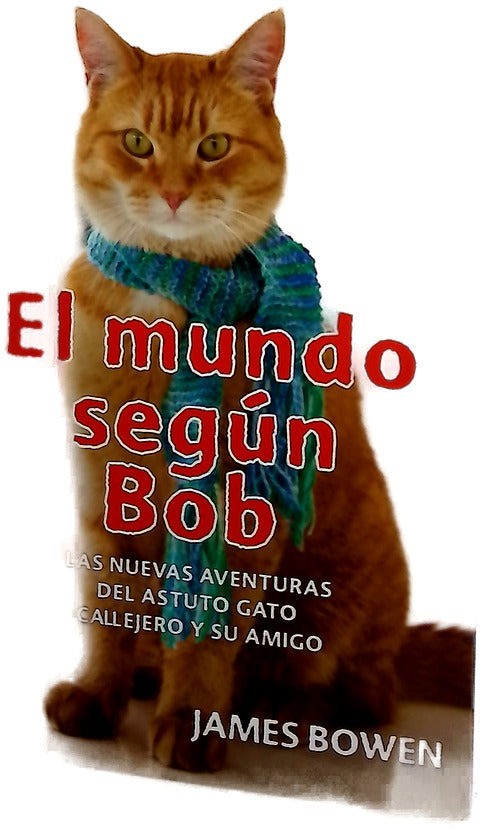 El mundo según Bob : las nuevas aventuras del astuto gato callejero y su amigo