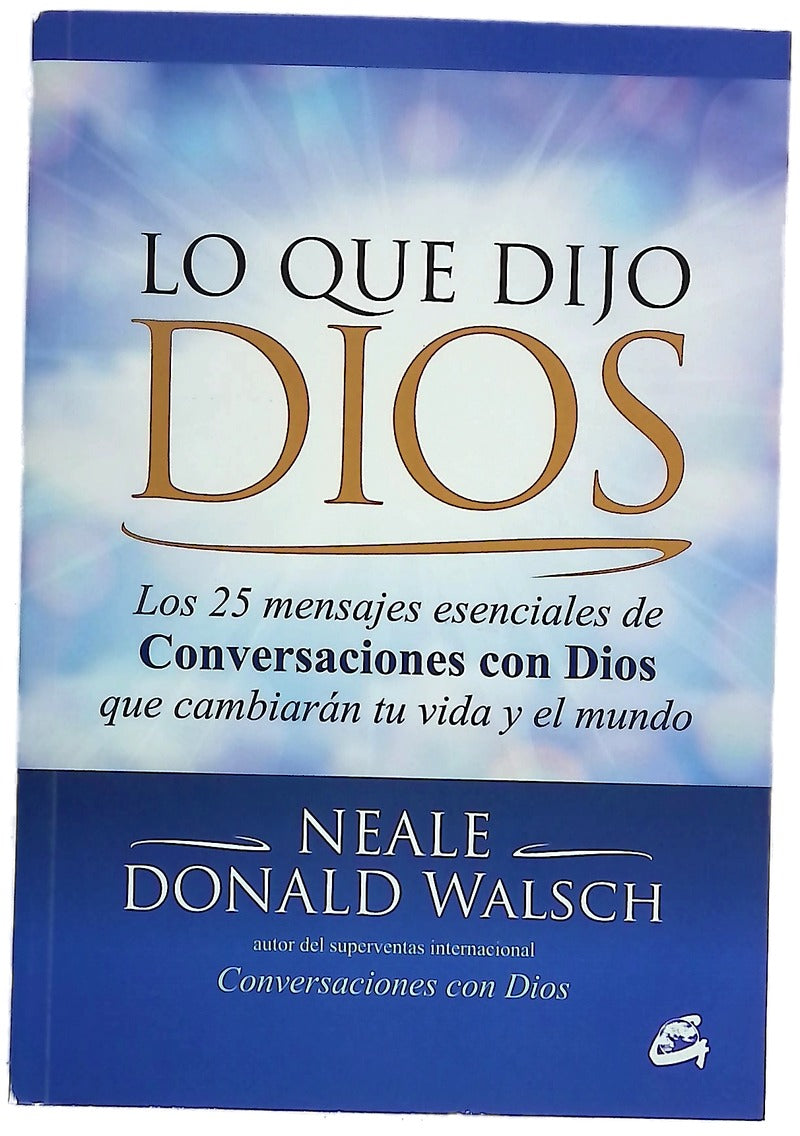 Lo que dijo Dios : los 25 mensajes esenciales de "Conversaciones con Dios" que cambiarán tu vida y el mundo