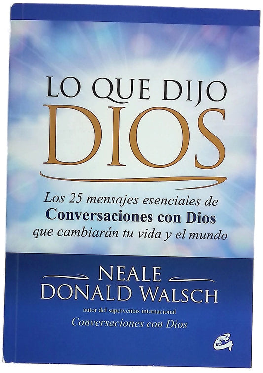 Lo que dijo Dios : los 25 mensajes esenciales de "Conversaciones con Dios" que cambiarán tu vida y el mundo