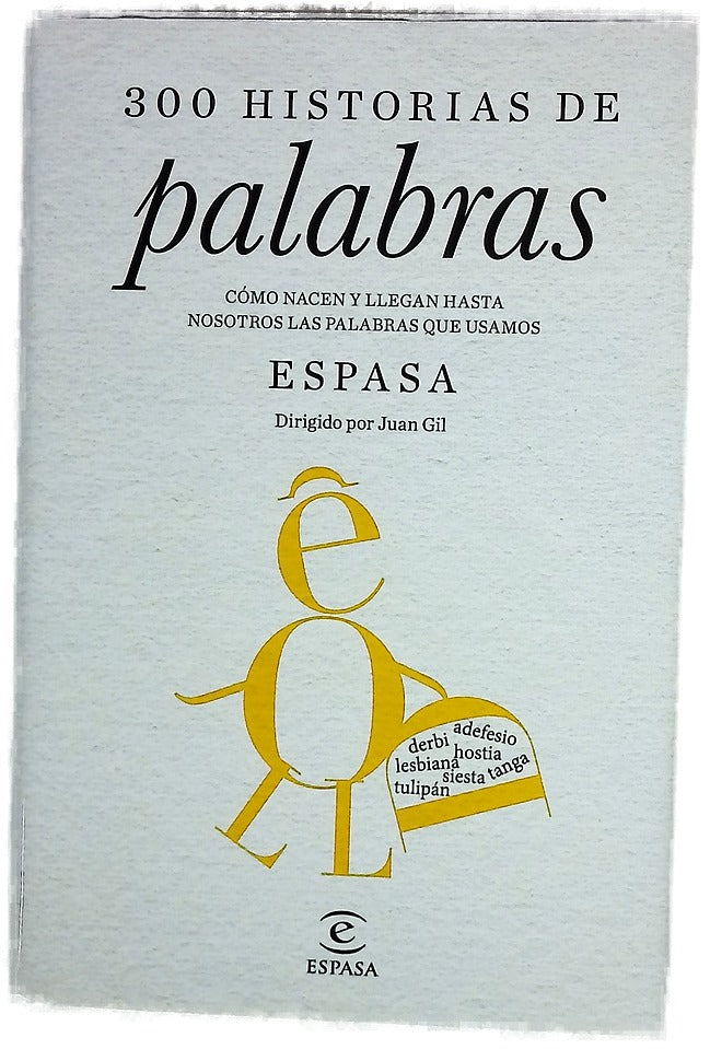 300 historias de palabras : cómo nacen y llegan hasta nosotros las palabras que usamos