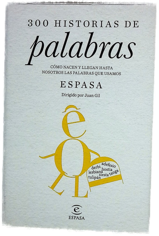 300 historias de palabras : cómo nacen y llegan hasta nosotros las palabras que usamos