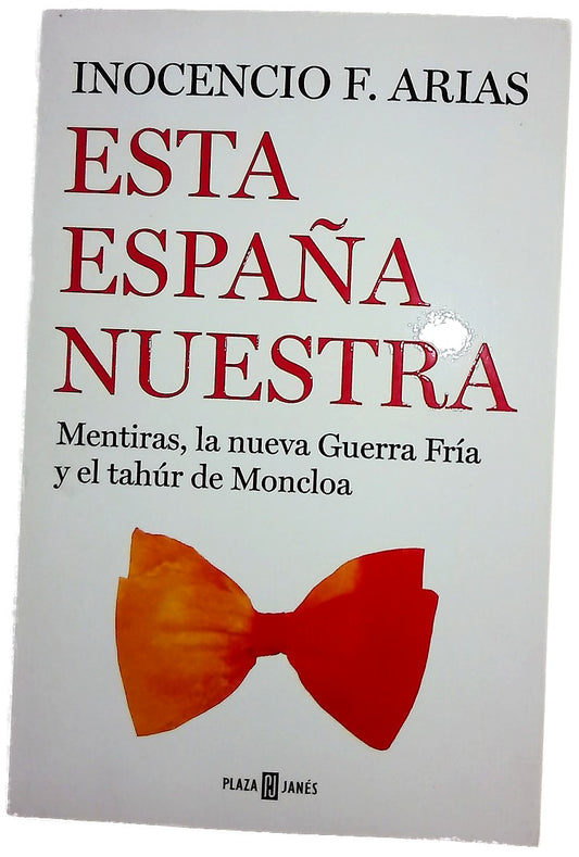Esta España nuestra : mentiras, la nueva Guerra Fría y el tahúr de Moncloa