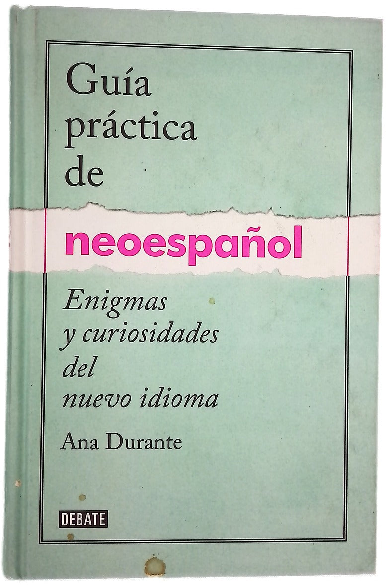 Guía práctica de neoespañol : enigmas y curiosidades del nuevo idioma