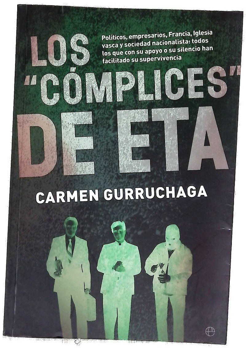 Los "cómplices" de ETA políticos, empresarios, Francia, Iglesia vasca y sociedad nacionalista : todos los que con su apoyo o su silencio han facilitado su supervivencia