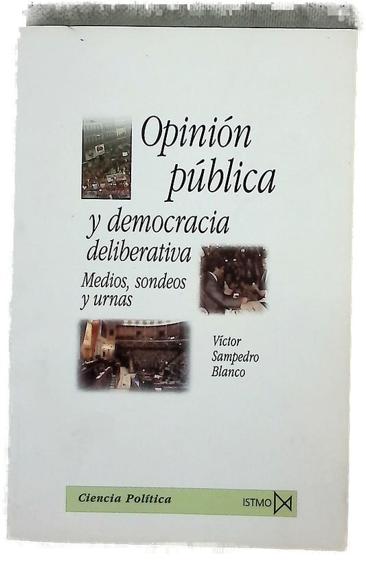 Opinión pública y democracia deliberativa medios, sondeos y urnas