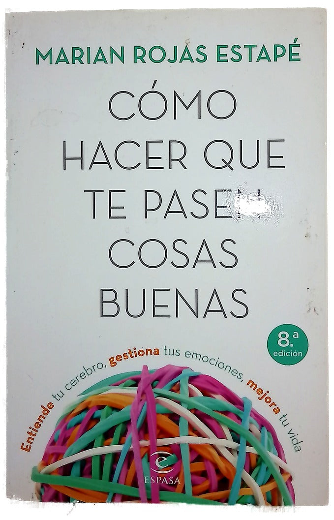 Cómo hacer que te pasen cosas buenas : entiende tu cerebro, gestiona tus emociones, mejora tu vida