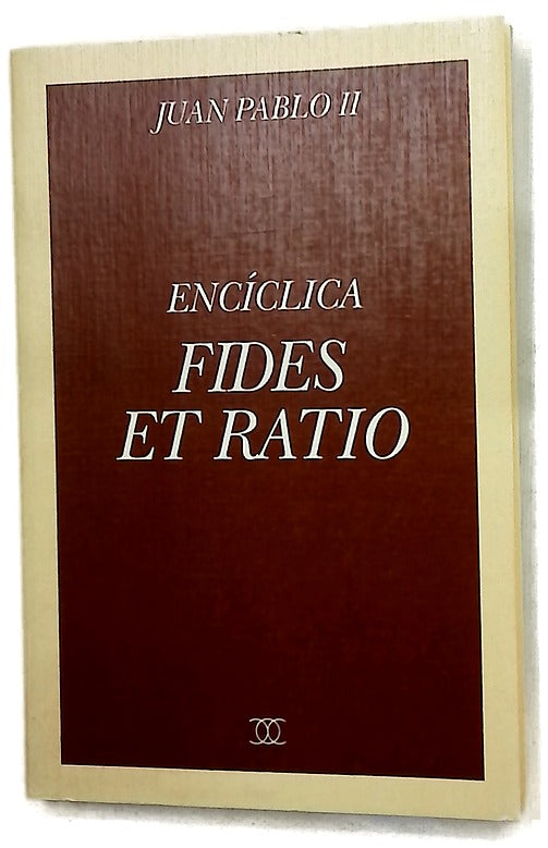 Fides et ratio carta encíclica del Sumo Pontífice Juan Pablo II sobre las relaciones entre fe y razón : 14-IX-1998