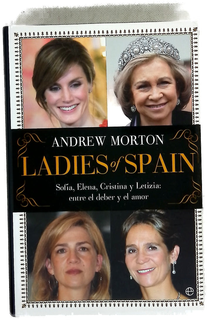 Ladies of Spain : Sofía, Elena, Cristina y Letizia, entre el deber y el amor