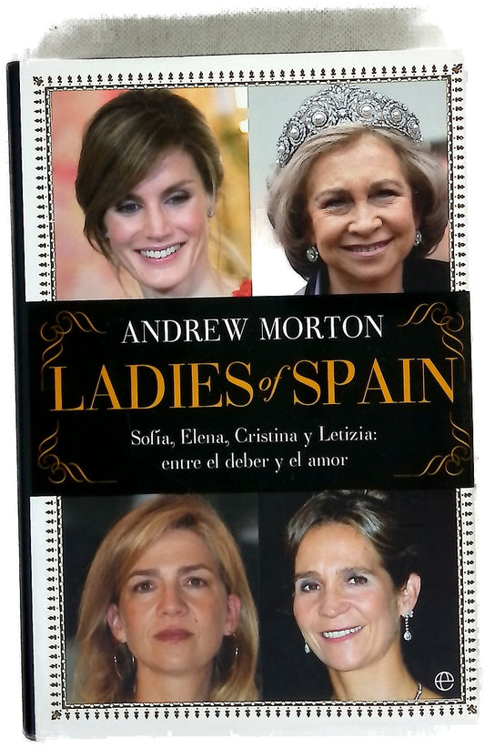 Ladies of Spain : Sofía, Elena, Cristina y Letizia, entre el deber y el amor