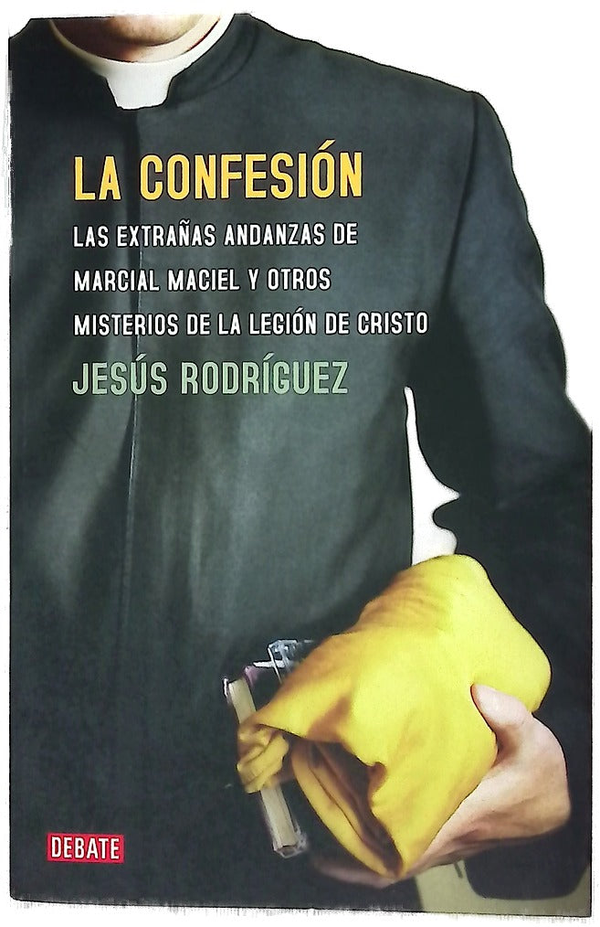 La confesión las extrañas andanzas de Marcial Maciel y otros misterios de la Legión de Cristo