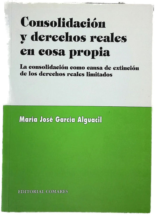 Consolidación y derechos reales en cosa propia la consolidación como causa de extinción de los derechos reales limitados