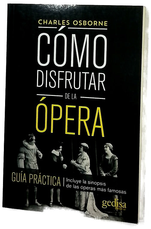 Cómo disfrutar de la ópera : guía práctica : incluye la sinopsis de las óperas más famosas