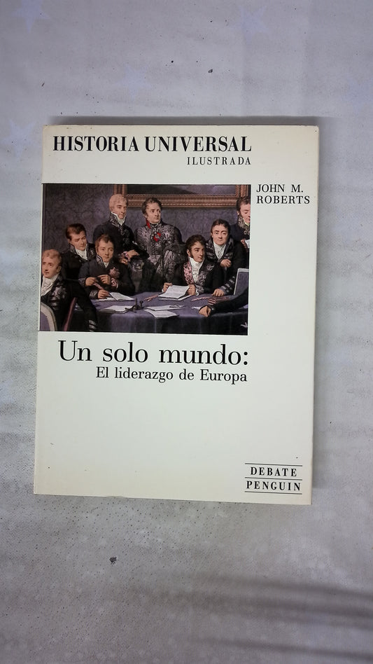 Historia universal ilustrada : Un solo mundo el liderazgo de Europa