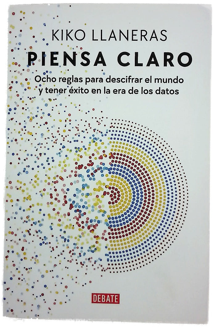 Piensa claro : ocho reglas para descifrar el mundo y tener éxito en la era de los datos