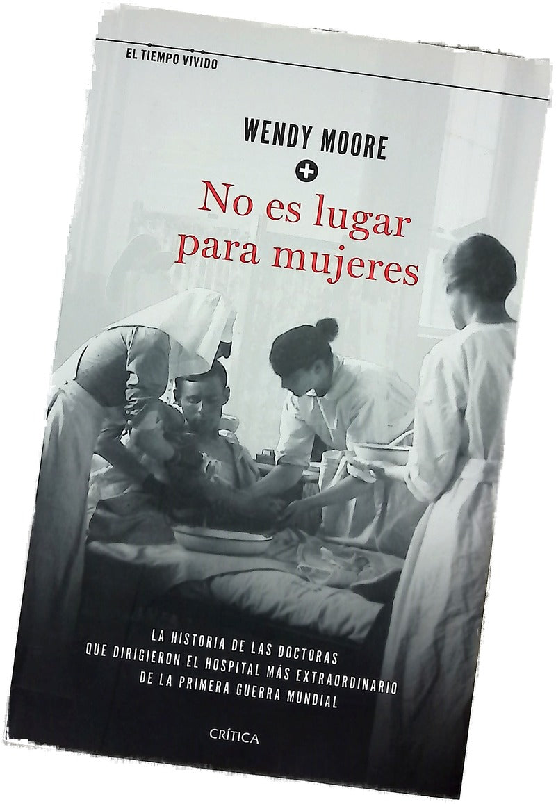 No es lugar para mujeres : la historia de las doctoras que dirigieron el hospital más extraordinario de la primera guerra mundial