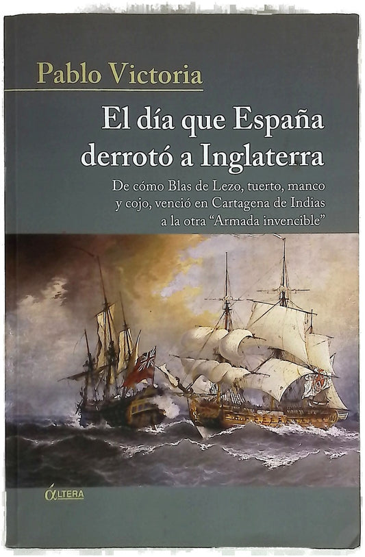 El día que España derrotó a Inglaterra de cómo Blas de Lezo, tuerto, manco y cojo, venció en Cartagena de Indias a la otra "Armada Invencible"