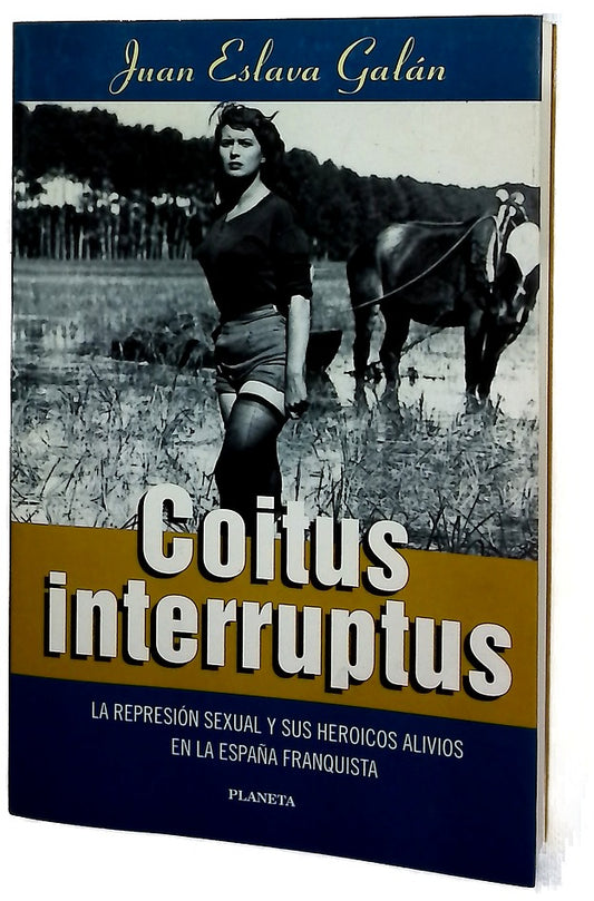 Coitus interruptus la represión sexual y sus heroicos alivios en la España franquista