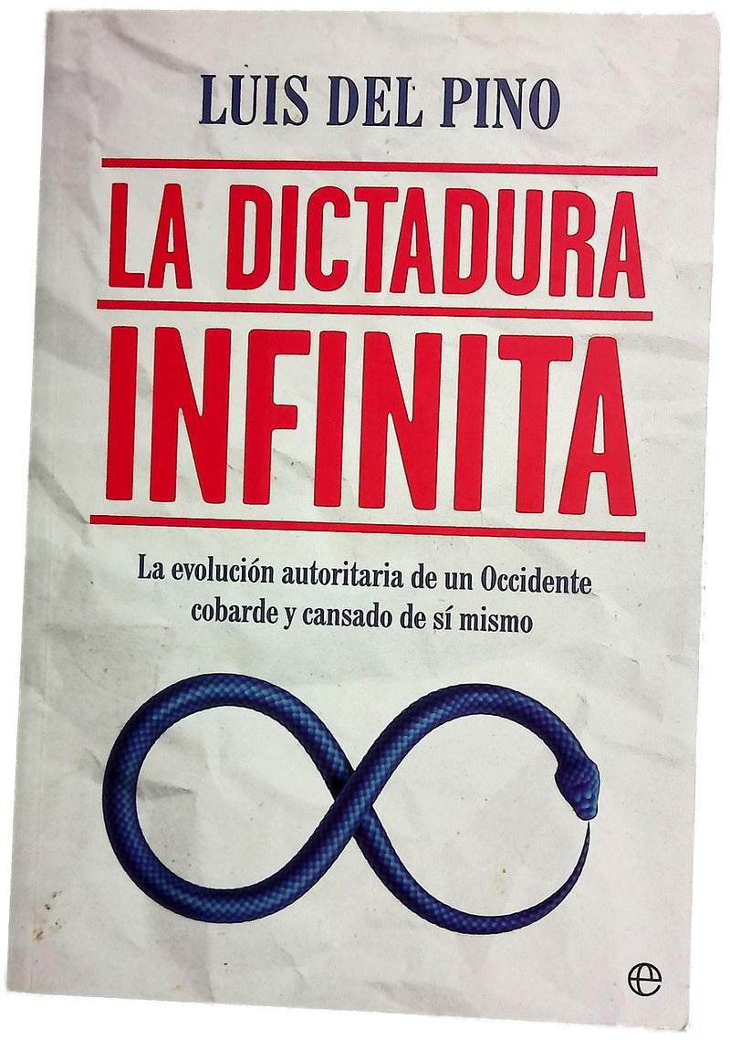 La dictadura infinita : la evolución autoritaria de un Occidente cobarde y cansado de sí mismo