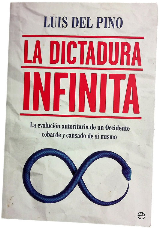La dictadura infinita : la evolución autoritaria de un Occidente cobarde y cansado de sí mismo