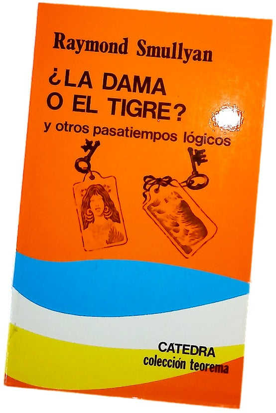 ¿La dama o el tigre? y otros pasatiempos lógicos incluyendo una novela matemática que presenta el gran descubrimiento de Gödel