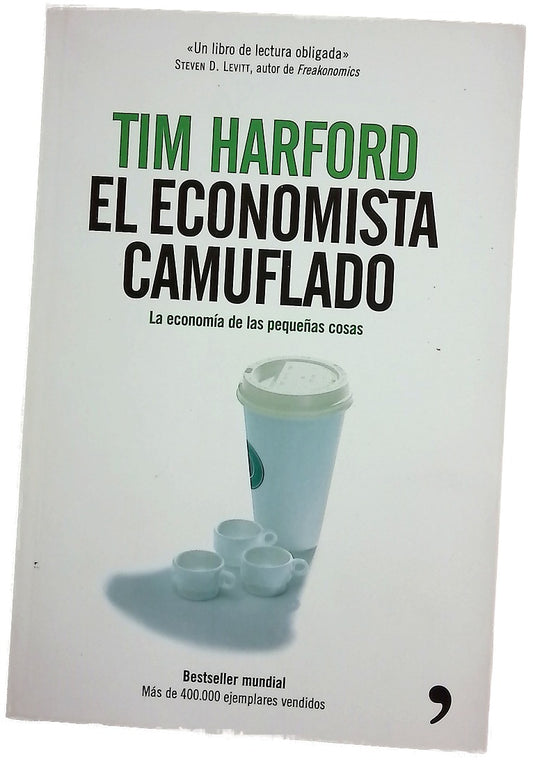 El economista camuflado : la economía de las pequeñas cosas