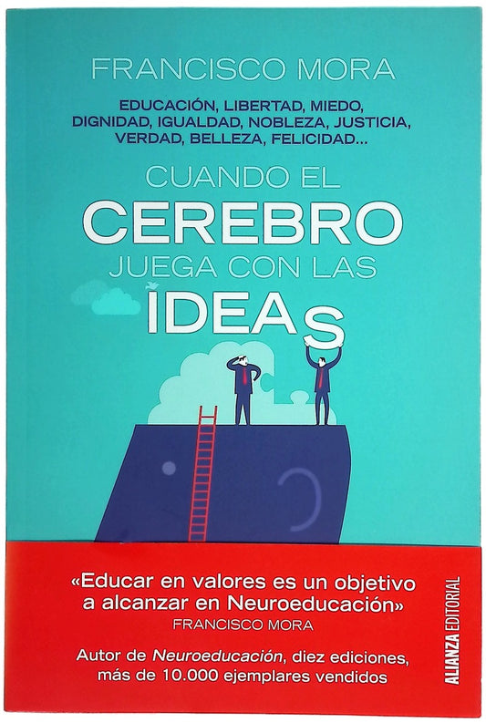 Cuando el cerebro juega con las ideas : educación, libertad, miedo, dignidad, igualdad, nobleza, justicia, verdad, belleza, felicidad _
