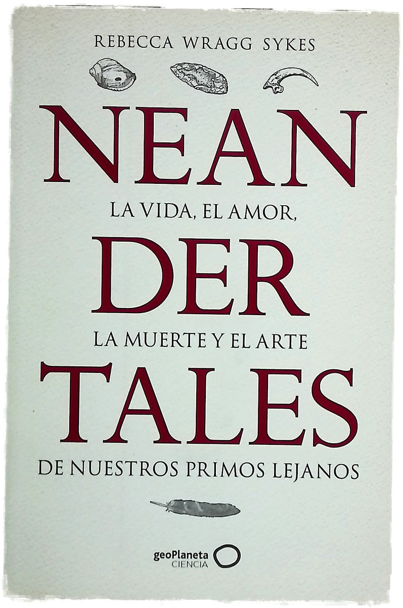 Neandertales : la vida, el amor, la muerte y el arte de nuestros primos lejanos