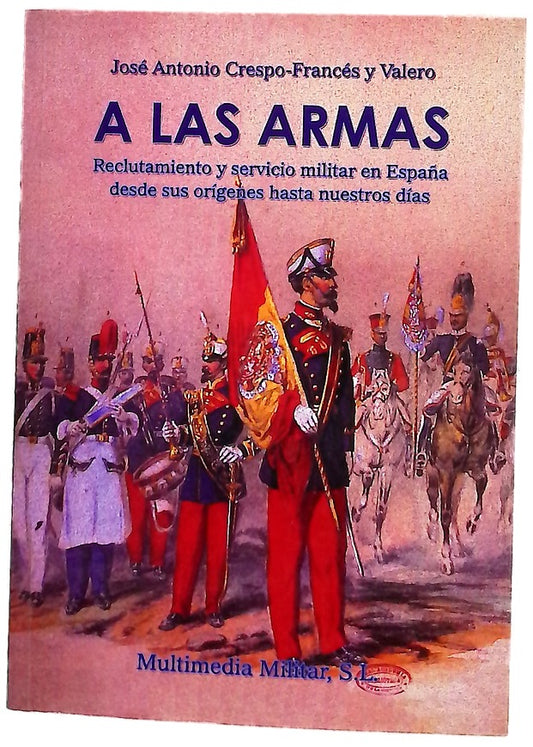 A las armas reclutamiento y servicio militar en España desde sus orígenes hasta nuestros días