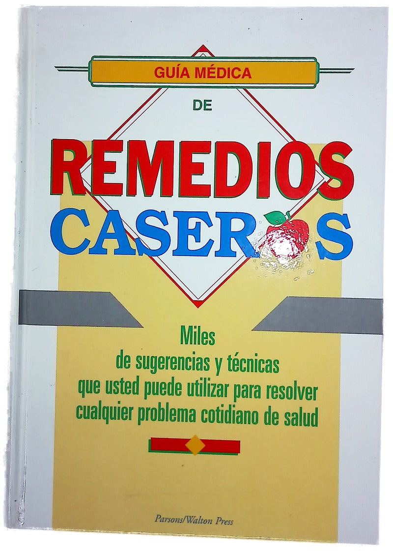 Guía médica de remedios caseros : miles de consejos y sugerencias para resolver los problemas de salud cotidianos de salud