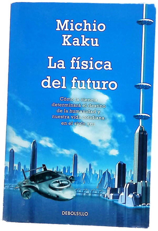 La física del futuro : cómo la ciencia determinará el destino de la humanidad y nuestra vida cotidiana en el siglo XXII