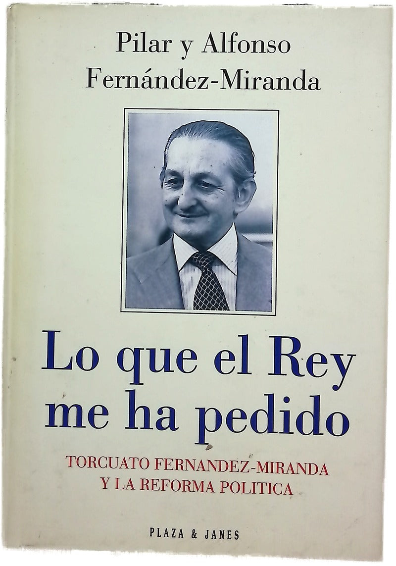 Lo que el Rey me ha pedido Torcuato Fernández-Miranda y la reforma política