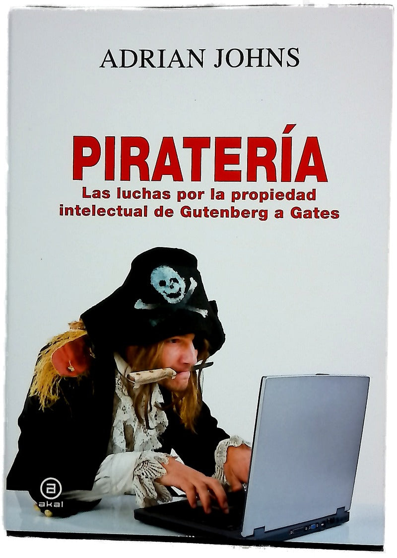 Piratería : las luchas por la propiedad intelectual de Gutenberg a Gates