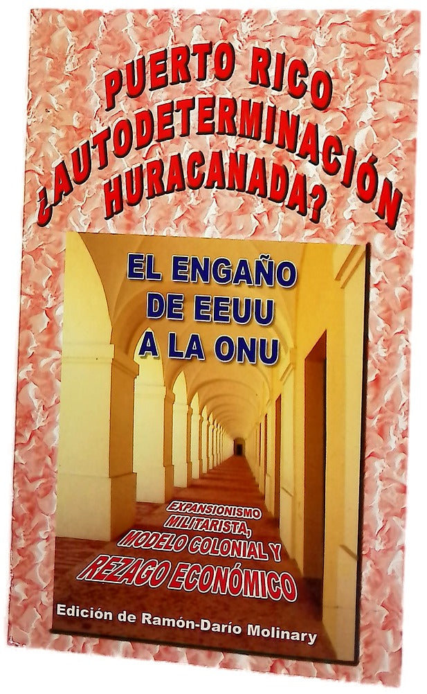 Puerto Rico ¿autodeterminación huracanada? : el engaño de EE.UU. a la ONU : expansionismo militarista, modelo colonial y rezago económico