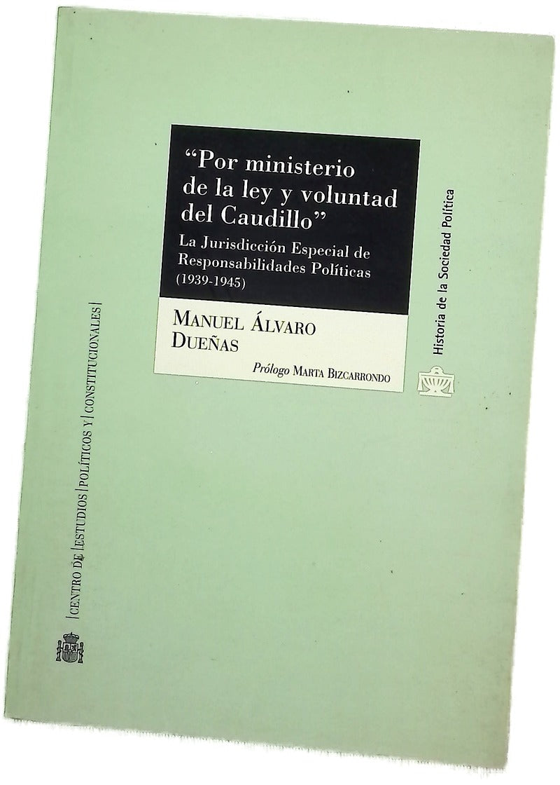 Por ministerio de la ley y voluntad del Caudillo la Jurisdicción Especial de Responsabilidades Políticas (1939-1945)