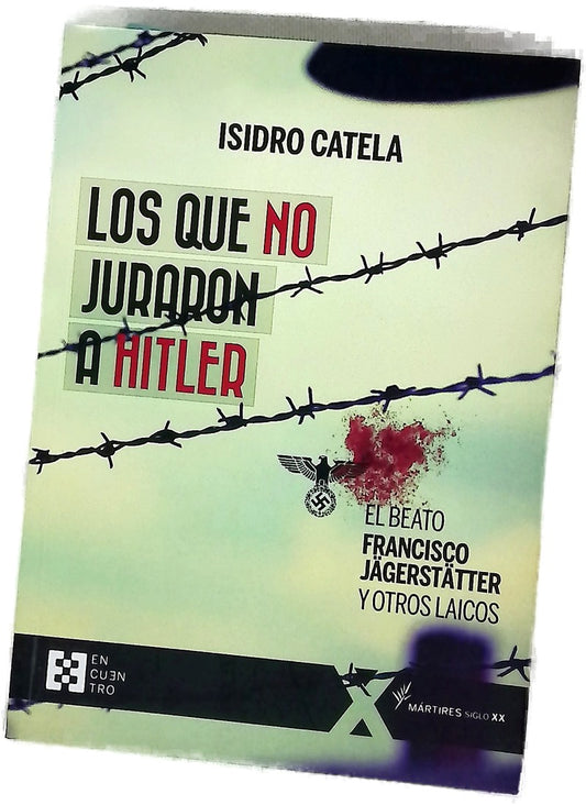 Los que no juraron a Hitler : el beato Francisco Jägerstätter y otros laicos