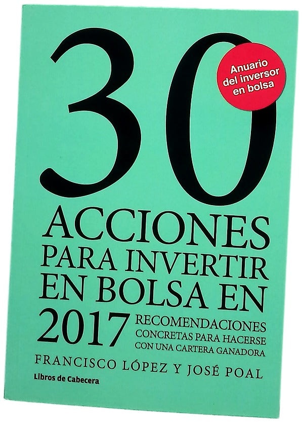 30 acciones para invertir en bolsa en 2017 : recomendaciones concretas para hacerse con una cartera ganadora