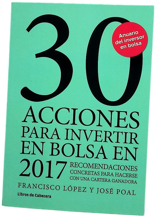 30 acciones para invertir en bolsa en 2017 : recomendaciones concretas para hacerse con una cartera ganadora