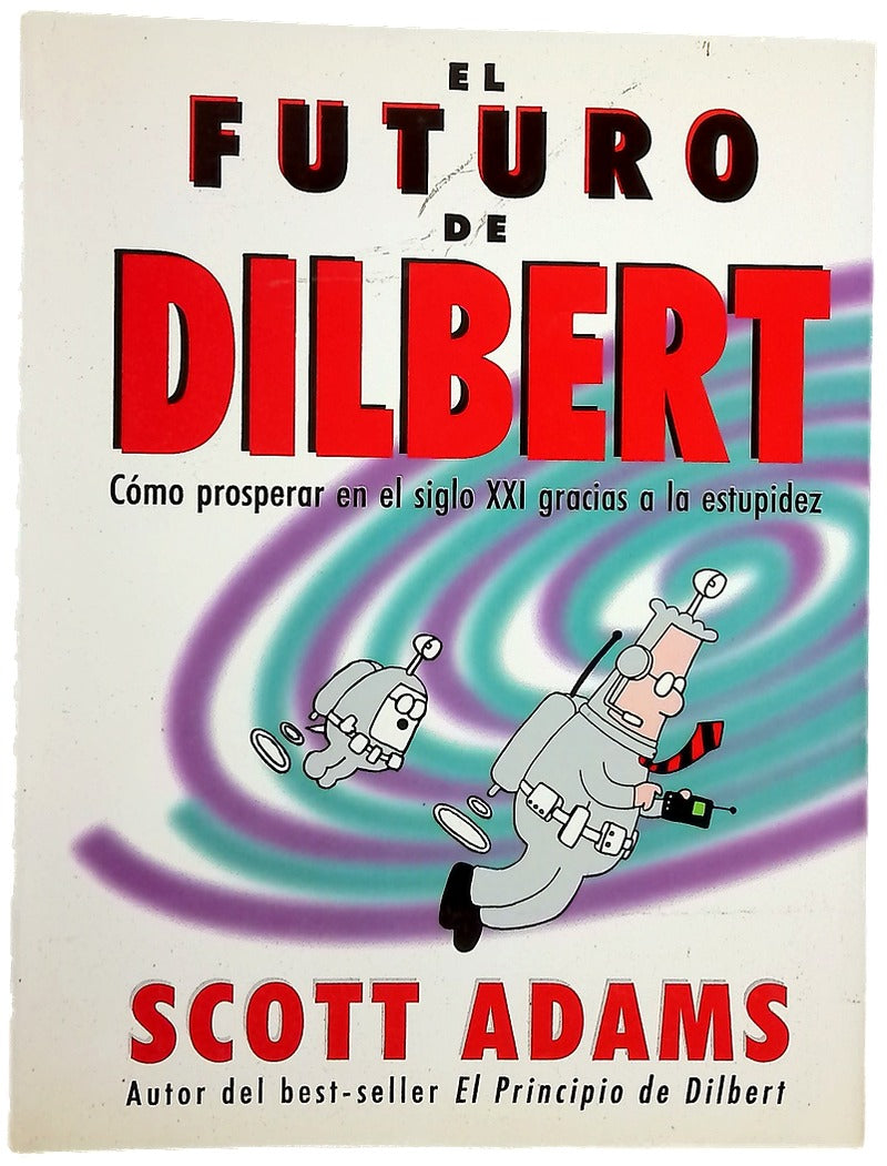 El futuro de Dilbert cómo prosperar en el siglo XXI gracias a la estupidez