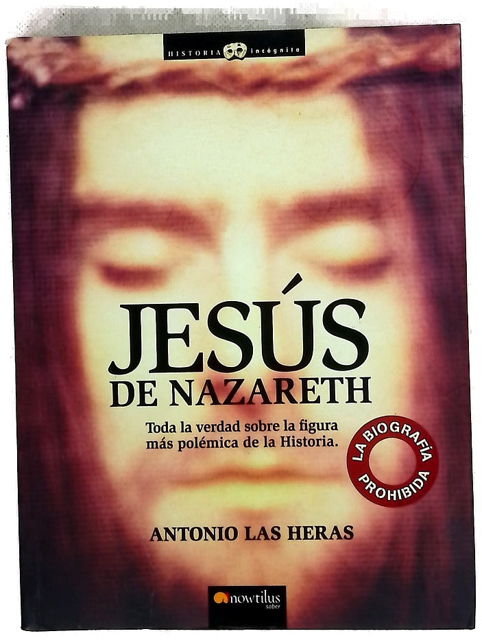 Jesús de Nazareth la biografía prohibida : toda la verdad sobre la figura más polémica de la historia