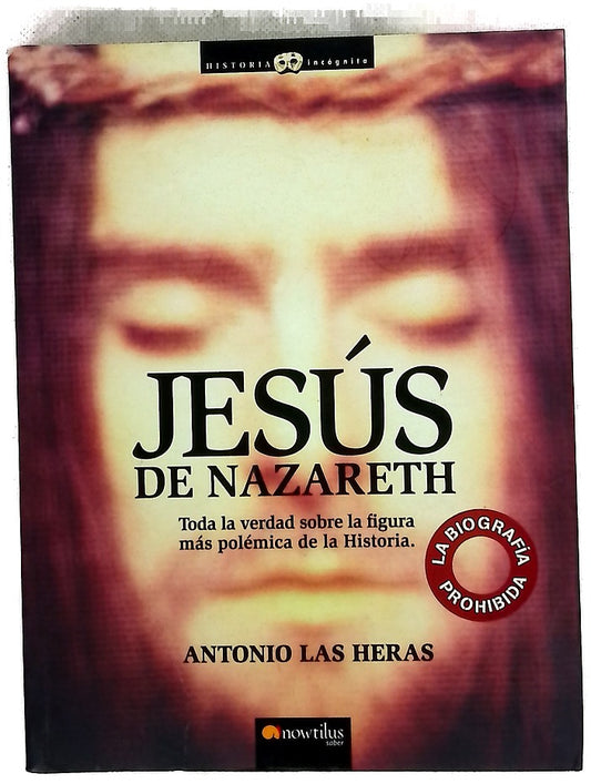 Jesús de Nazareth la biografía prohibida : toda la verdad sobre la figura más polémica de la historia